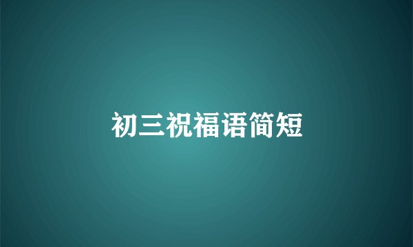 初三祝福语简短