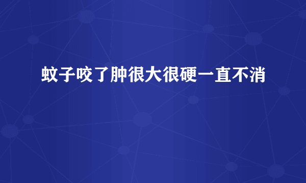 蚊子咬了肿很大很硬一直不消