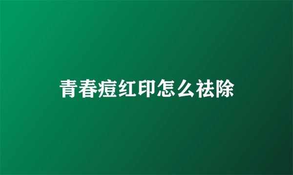 青春痘红印怎么祛除