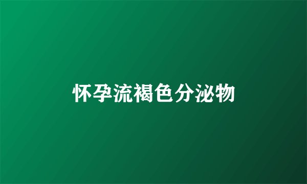怀孕流褐色分泌物