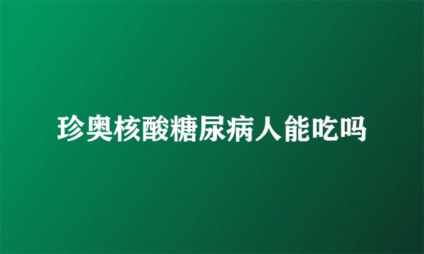 珍奥核酸糖尿病人能吃吗