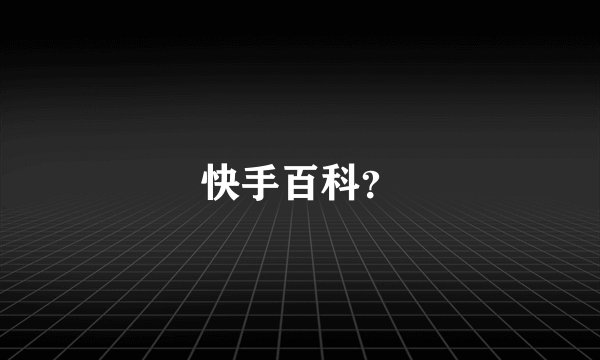 快手百科？