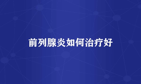 前列腺炎如何治疗好