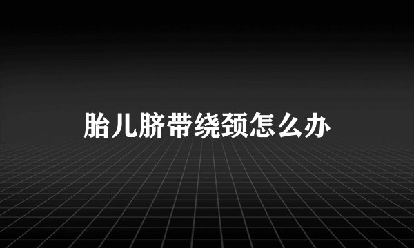 胎儿脐带绕颈怎么办