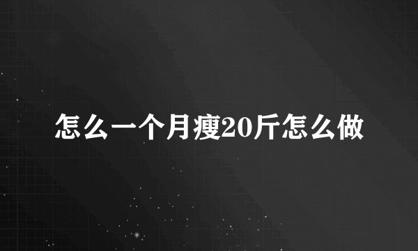 怎么一个月瘦20斤怎么做