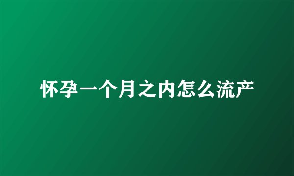 怀孕一个月之内怎么流产