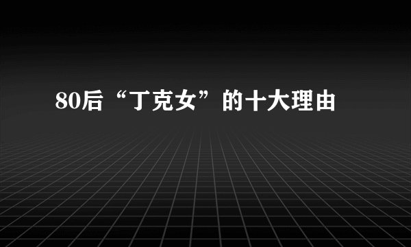 80后“丁克女”的十大理由