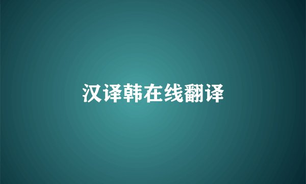 汉译韩在线翻译