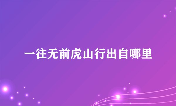 一往无前虎山行出自哪里