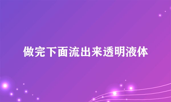 做完下面流出来透明液体