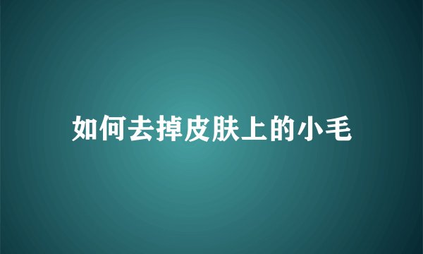 如何去掉皮肤上的小毛