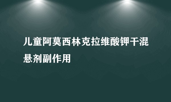 儿童阿莫西林克拉维酸钾干混悬剂副作用