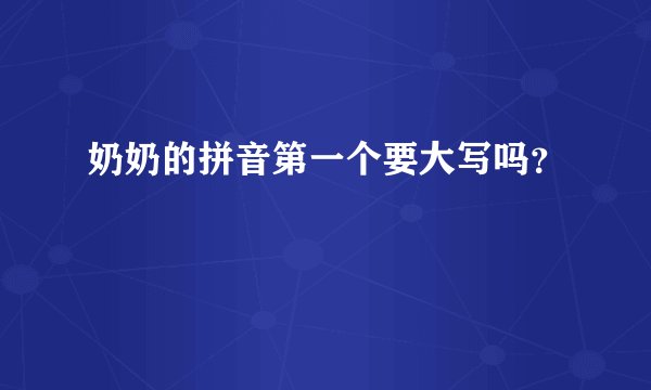 奶奶的拼音第一个要大写吗？