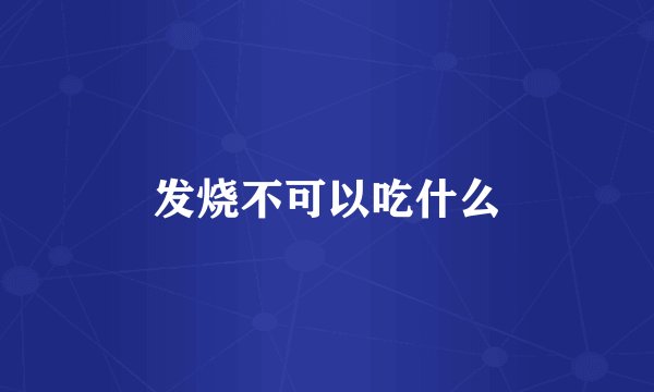 发烧不可以吃什么