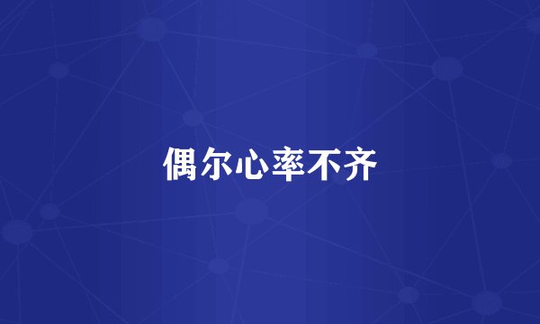 偶尔心率不齐
