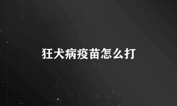 狂犬病疫苗怎么打