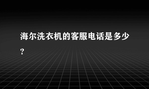 海尔洗衣机的客服电话是多少?