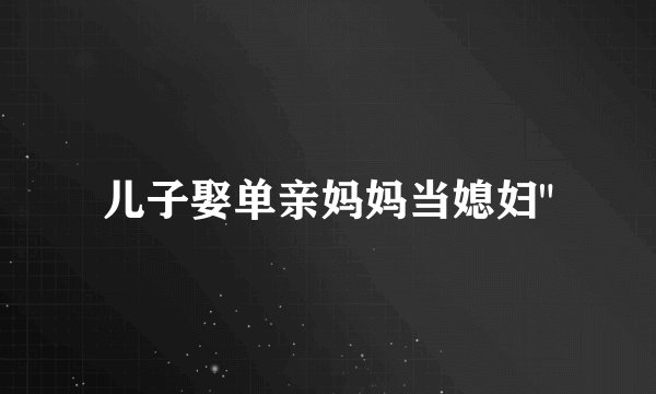 儿子娶单亲妈妈当媳妇