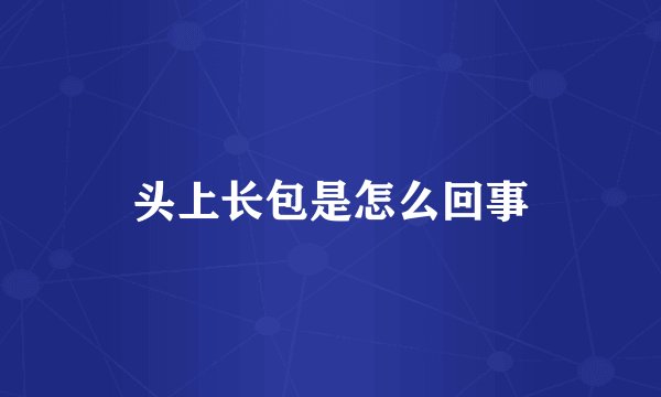 头上长包是怎么回事