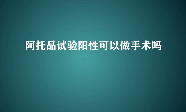 阿托品试验阳性可以做手术吗