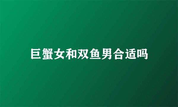 巨蟹女和双鱼男合适吗