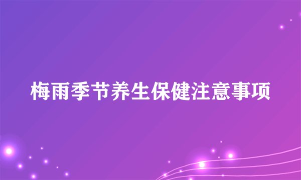 梅雨季节养生保健注意事项