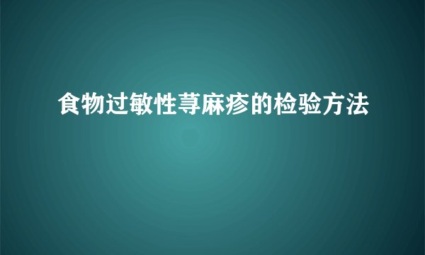 食物过敏性荨麻疹的检验方法