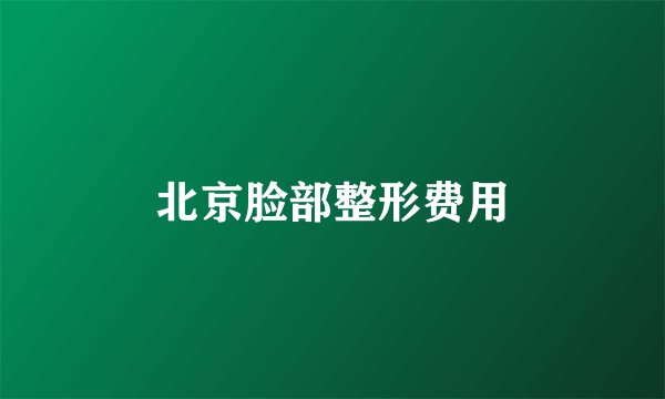 北京脸部整形费用