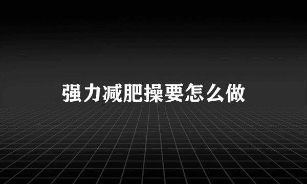 强力减肥操要怎么做