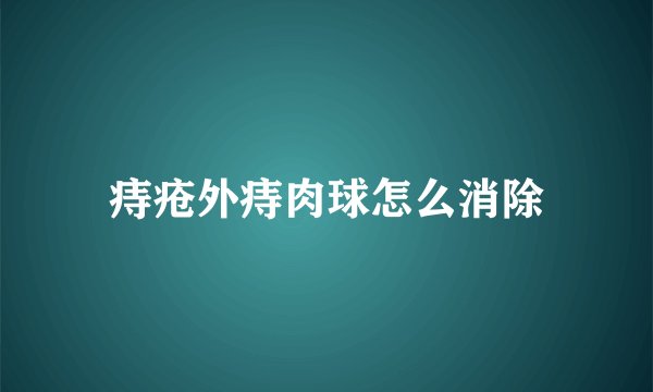 痔疮外痔肉球怎么消除