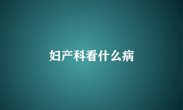 妇产科看什么病