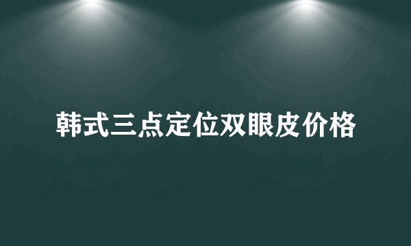 韩式三点定位双眼皮价格