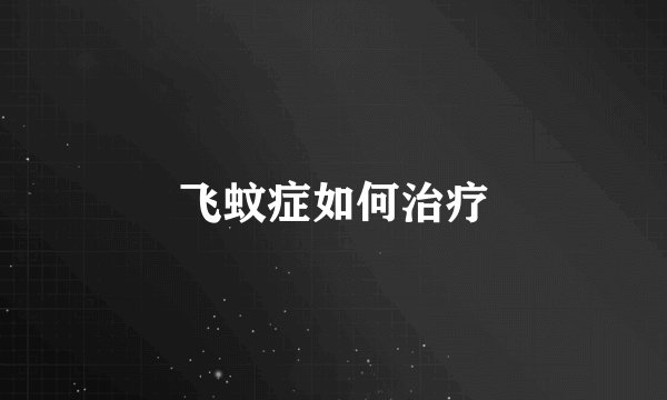 飞蚊症如何治疗
