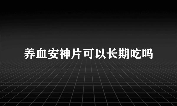 养血安神片可以长期吃吗