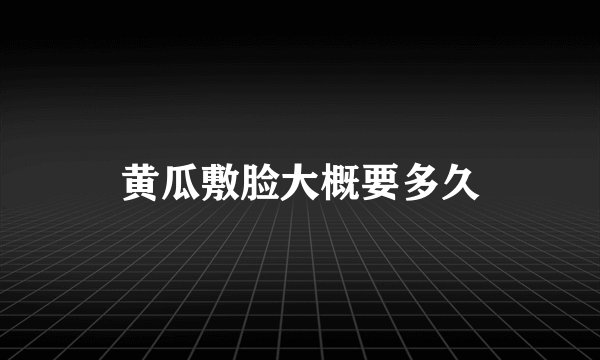 黄瓜敷脸大概要多久