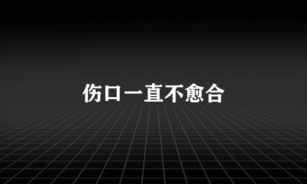 伤口一直不愈合
