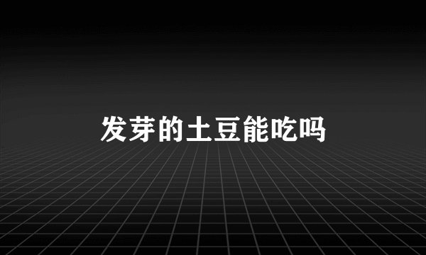 发芽的土豆能吃吗
