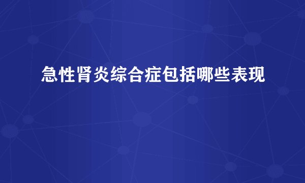 急性肾炎综合症包括哪些表现