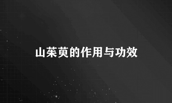 山茱萸的作用与功效