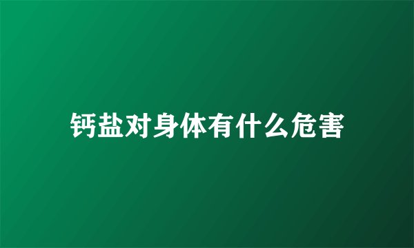 钙盐对身体有什么危害