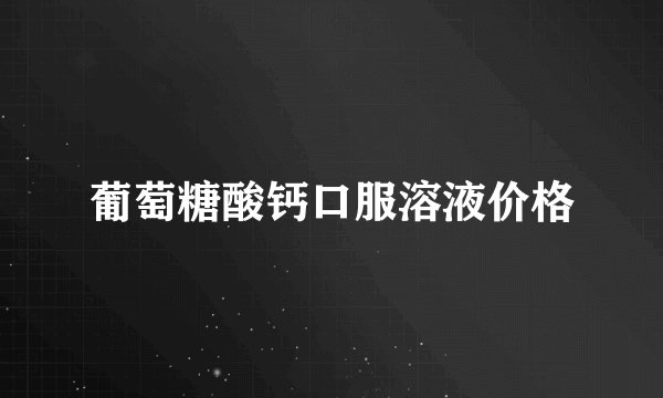 葡萄糖酸钙口服溶液价格