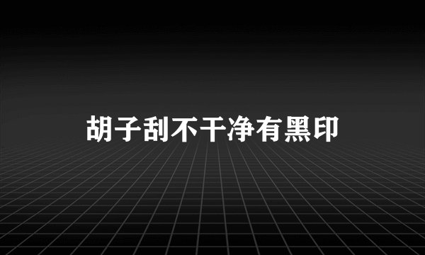 胡子刮不干净有黑印