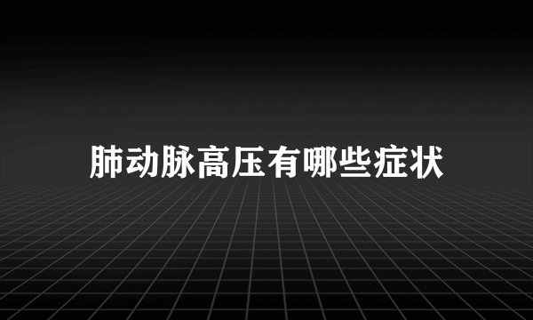 肺动脉高压有哪些症状