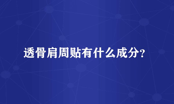 透骨肩周贴有什么成分？