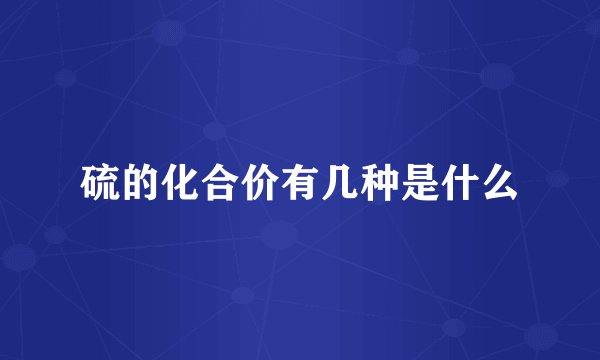 硫的化合价有几种是什么