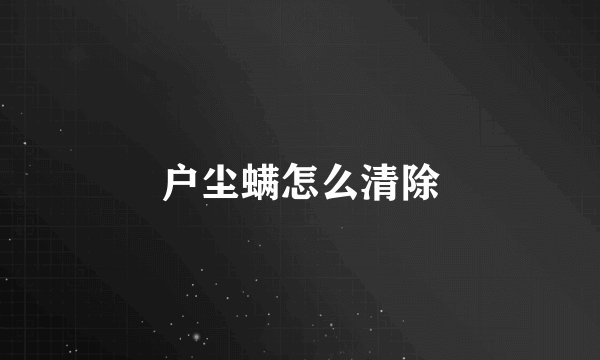户尘螨怎么清除