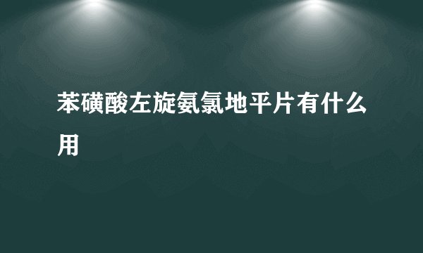 苯磺酸左旋氨氯地平片有什么用
