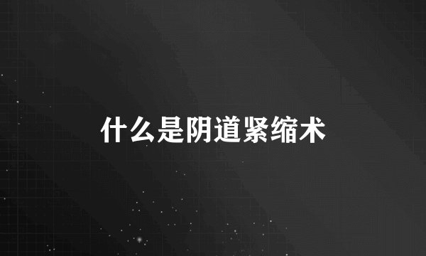什么是阴道紧缩术
