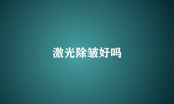 激光除皱好吗