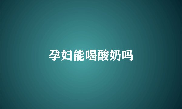 孕妇能喝酸奶吗